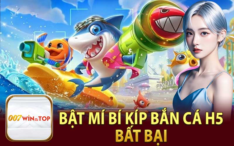 Bật Mí Bí Kíp Bắn cá H5 Bất Bại