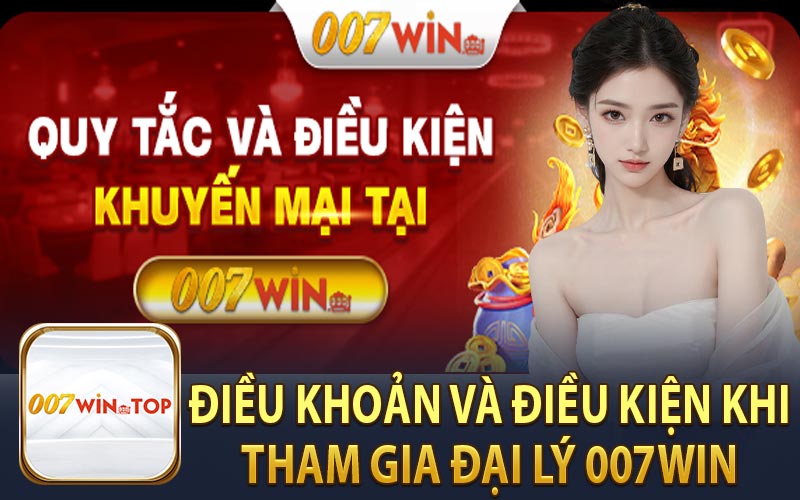 Điều Khoản Và Điều Kiện Khi Tham Gia Đại Lý 007Win