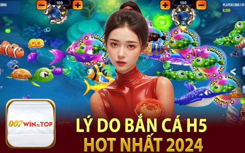 Lý Do Bắn cá H5 Hot Nhất 2024